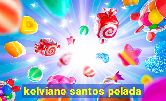 kelviane santos pelada